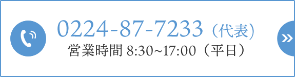 TEL0224-87-7233（代表） 営業時間8:30~17:00（平日）